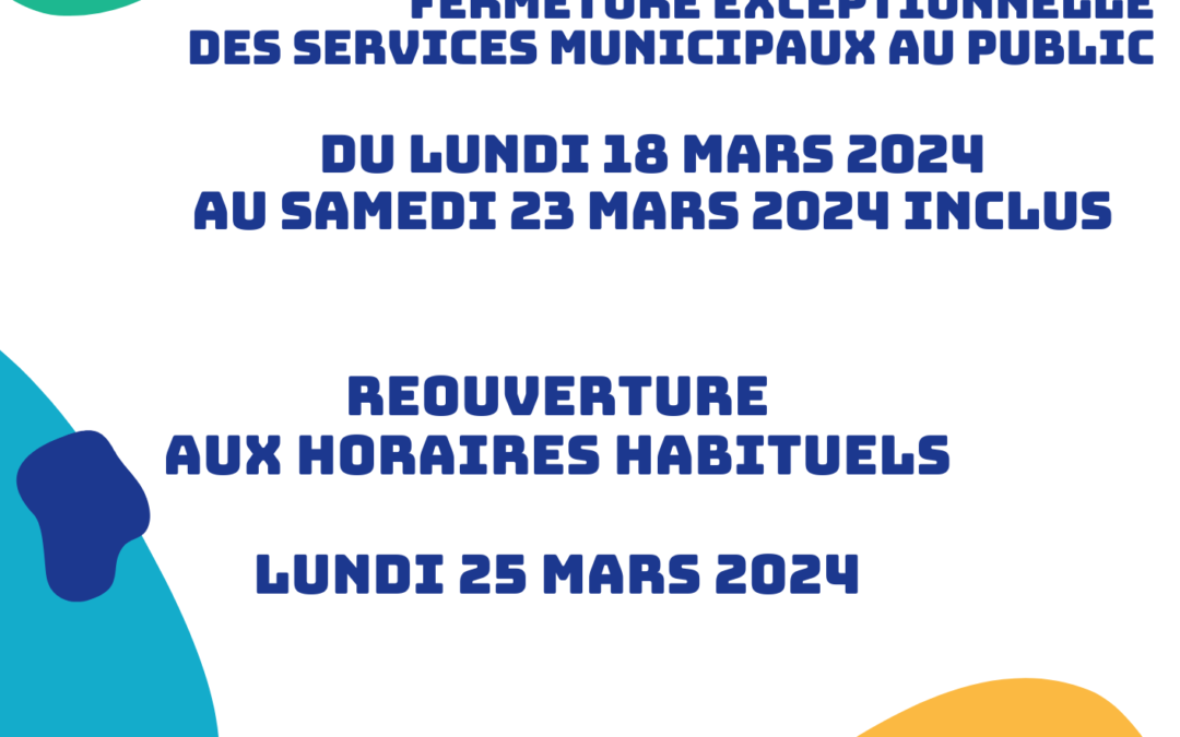 Fermeture exceptionnelle des services municipaux au public du 18 mars au 23 mars 2024 inclus