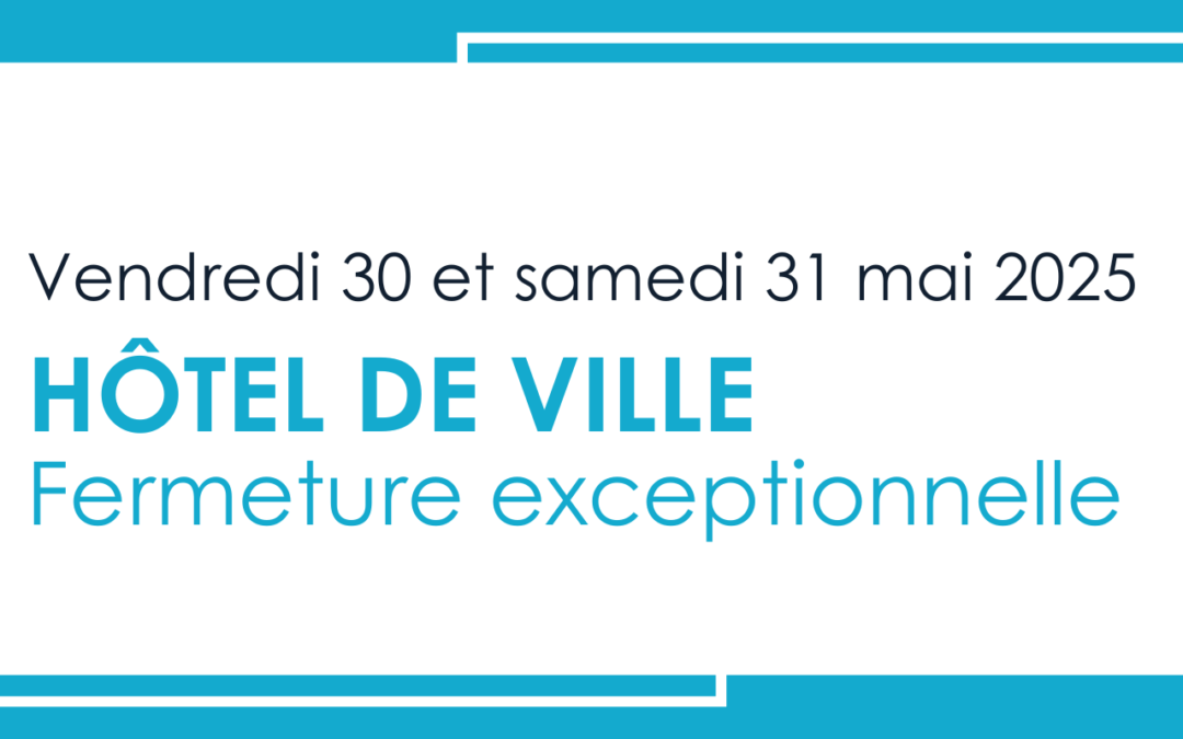 Fermeture exceptionnelle – 30 et 31 mai 2025